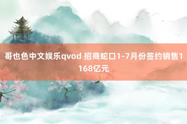 哥也色中文娱乐qvod 招商蛇口1-7月份签约销售1168亿元