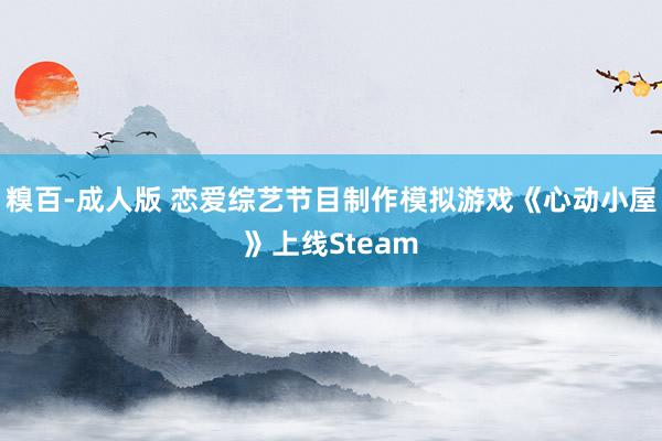 糗百-成人版 恋爱综艺节目制作模拟游戏《心动小屋》上线Steam