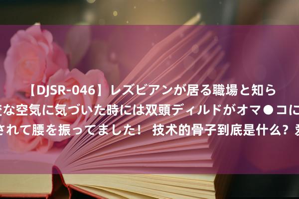 【DJSR-046】レズビアンが居る職場と知らずに来た私（ノンケ） 変な空気に気づいた時には双頭ディルドがオマ●コに挿入されて腰を振ってました！ 技术的骨子到底是什么？爱因斯坦用我方的表面谈出了真相