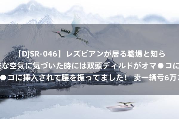 【DJSR-046】レズビアンが居る職場と知らずに来た私（ノンケ） 変な空気に気づいた時には双頭ディルドがオマ●コに挿入されて腰を振ってました！ 卖一辆亏6万？小米SU7亏钱卖车？