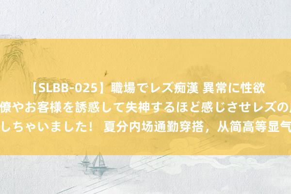 【SLBB-025】職場でレズ痴漢 異常に性欲の強い私（真性レズ）同僚やお客様を誘惑して失神するほど感じさせレズの虜にしちゃいました！ 夏分内场通勤穿搭，从简高等显气质，一看就会、一穿就好意思