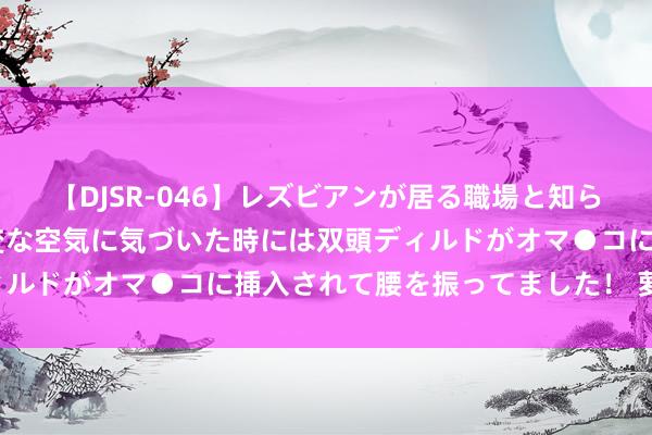 【DJSR-046】レズビアンが居る職場と知らずに来た私（ノンケ） 変な空気に気づいた時には双頭ディルドがオマ●コに挿入されて腰を振ってました！ 萝卜食疗：